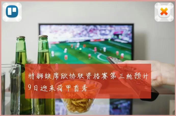 特狮缺席欧协联资格赛第三轮预计9日迎来荷甲首秀